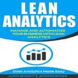Lean Analytics Manage and Automatize Your Business with Lean Analytics (Data Analytics Made Easy), Jason Bennett, Jennifer Bowen