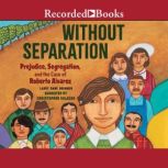 Without Separation Prejudice, Segregations, and the Case of Roberto Alvarez, Maya Gonzalez