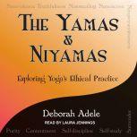 Yamas & Niyamas Exploring Yoga's Ethical Practice, Deborah Adele
