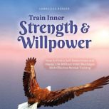 Train Inner Strength Willpower How..., Cornelius Berger