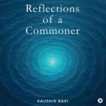 Reflections of a Commoner, Kaushik Ravi