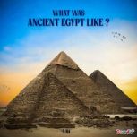 What Was Ancient Egypt Like?, Niyati Saxena