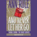 And Never Let Her Go Thomas Capano, the Deadly Seducer, Ann Rule
