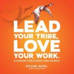 Lead Your Tribe, Love Your Work, Piyush Patel