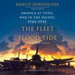 The Fleet at Flood Tide America at Total War in the Pacific, 1944-1945, James D. Hornfischer
