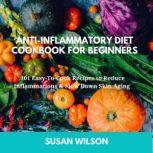 ?nti-infl?mm?t?r? diet Cookbook for Beginners 101 Easy-To-Cook Recipes to Reduce Inflammations & Slow Down Skin Aging, Susan Wilson