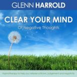 Clear Your Mind Of Negative Thoughts, Glenn Harrold