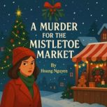 A Murder for the Mistletoe Market A ..., Hoang Nguyen