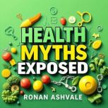 Health Myths Exposed The Truth Behin..., Ronan Ashvale
