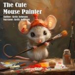 The Cute Mouse Painter, Kelly Johnson