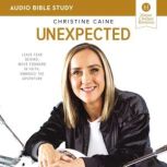 Unexpected: Audio Bible Studies Leave Fear Behind, Move Forward in Faith, Embrace the Adventure, Christine Caine