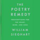 The Poetry Remedy Prescriptions for the Heart, Mind, and Soul, William Sieghart