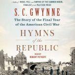 Hymns of the Republic The Story of the Final Year of the American Civil War, S. C.  Gwynne