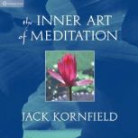 The Inner Art of Meditation, Jack Kornfield, PhD