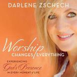 Worship Changes Everything, Darlene Zschech