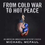 From Cold War to Hot Peace The Inside Story of Russia and America, Michael McFaul
