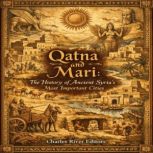 Qatna and Mari The History of Ancien..., Charles River Editors