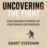 Uncovering the Fight The Hidden Stor..., Grant Evershaw