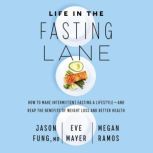Life in the Fasting Lane How to Make Intermittent Fasting a Lifestyle-and Reap the Benefits of Weight Loss and Better Health, Jason Fung