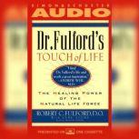 Dr. Fulford's Touch of Life The Healing Power of the Natural Life Force, Dr. Robert Fulford