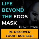 Life Beyond The Egos Mask, Paul Ryder