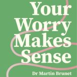 Your Worry Makes Sense, Dr Martin Brunet