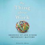The Thing About Work Showing Up and Other Important Matters [A Worker's Manual], Richard A. Moran
