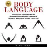 BODY LANGUAGE: PSYCHOLOGY GUIDE TO INFLUENING, ANALYZING AND READING PEOPLE USING POWERFUL COMMUNICATION PERSURATION, MANIPULATION AND DARK PSYCHOCOLOGY, mike avant