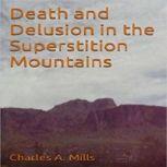 Death and Delusion in the Superstition Mountains, Charles A. Mills