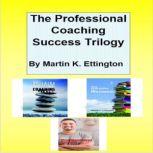 The Professional Coaching Success Trilogy, Martin K. Ettington