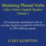 Mastering Phrasal Verbs Like a Native English Speaker, Volume 1, Gary Kempton
