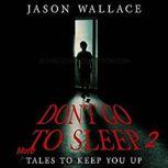 Don't Go to Sleep 2: MORE Tales to Keep You UP Plus Bonus, Jason Wallace