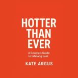 Hotter Than Ever A Couples Guide to..., Kate Argus