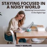 Staying Focused In A Noisy World, Tracy Marlon