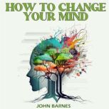 HOW TO CHANGE YOUR MIND, John Barnes