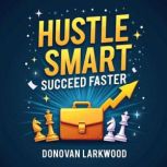 Hustle Smart, Succeed Faster, Donovan Larkwood
