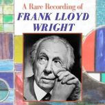 A Rare Recording of Frank Lloyd Wrigh..., Frank Lloyd Wright