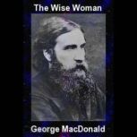 The Wise Woman, George MacDonald