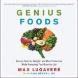 Genius Foods Become Smarter, Happier, and More Productive While Protecting Your Brain for Life, Max Lugavere