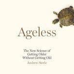 Ageless The New Science of Getting Older Without Getting Old, Andrew Steele
