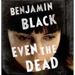 Even the Dead, Benjamin Black