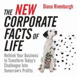 The New Corporate Facts of Life Rethink Your Business to Transform Today's Challenges into Tomorrow's Profits, Diana Rivenburgh