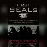 First SEALs The Untold Story of the Forging of Americas Most Elite Unit, Patrick K. O'Donnell