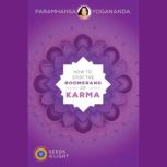 How to Stop the Boomerang of Karma, Paramhansa Yogananda