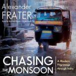 Chasing the Monsoon A Modern Pilgrimage through India, Alexander Frater