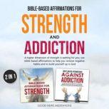 Bible-Based Affirmations for Strength and Addiction A higher dimension of strength is waiting for you; use bible-based affirmations to help you remove negative habits and to build yourself up in God, Good News Meditations