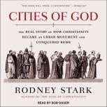 Cities of God The Real Story of How Christianity Became an Urban Movement and Conquered Rome, Rodney Stark
