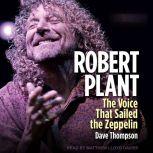 Robert Plant The Voice that Sailed the Zeppelin, Dave Thompson