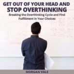 Get Out of Your Head and Stop Overthi..., Morgan Vale