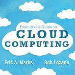 Executive's Guide to Cloud Computing, Bob Lozano